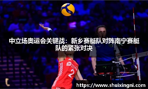 中立场奥运会关键战：新乡赛艇队对阵南宁赛艇队的紧张对决