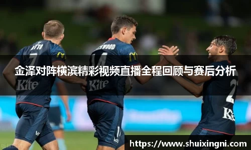 金泽对阵横滨精彩视频直播全程回顾与赛后分析